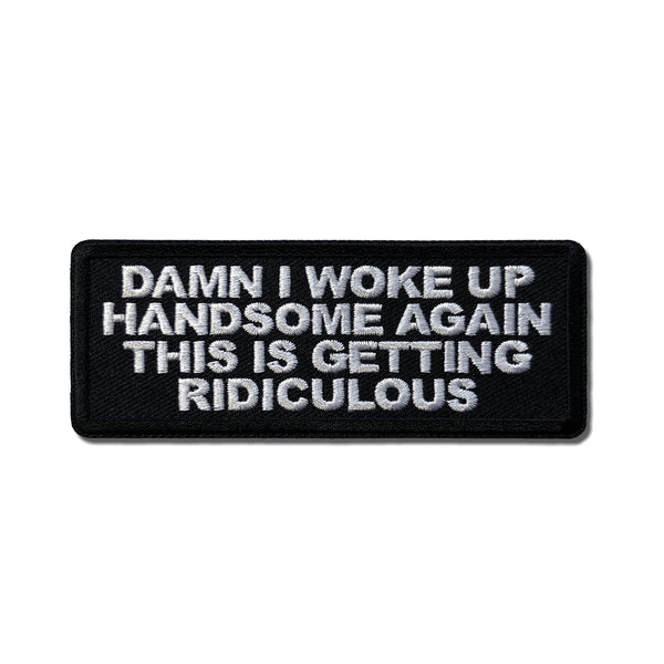 Damn I woke up Handsome Again This is Getting Ridiculous Patch - PATCHERS Iron on Patch