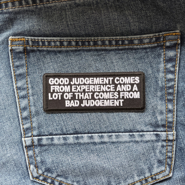 Good Judgement Comes From Experience and a Lot of That Comes From Bad Judgement Patch - PATCHERS Iron on Patch