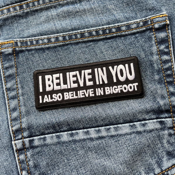I Believe in You I Also Believe in Bigfoot Patch - PATCHERS Iron on Patch