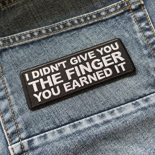 I Didn't Give You The Finger You Earned it Patch - PATCHERS Iron on Patch