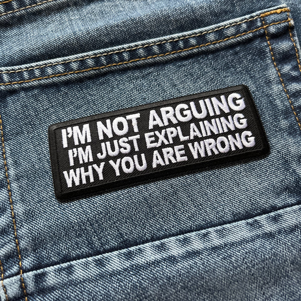 I'm Not Arguing I'm Just Explaining Why You Are Wrong Patch - PATCHERS Iron on Patch