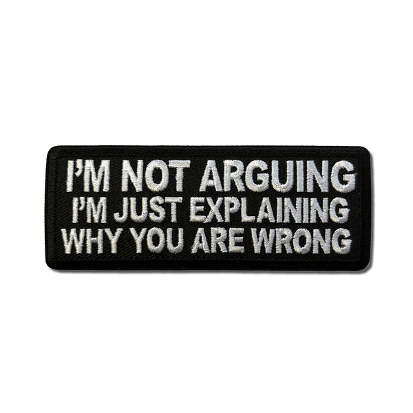 I'm Not Arguing I'm Just Explaining Why You Are Wrong Patch - PATCHERS Iron on Patch