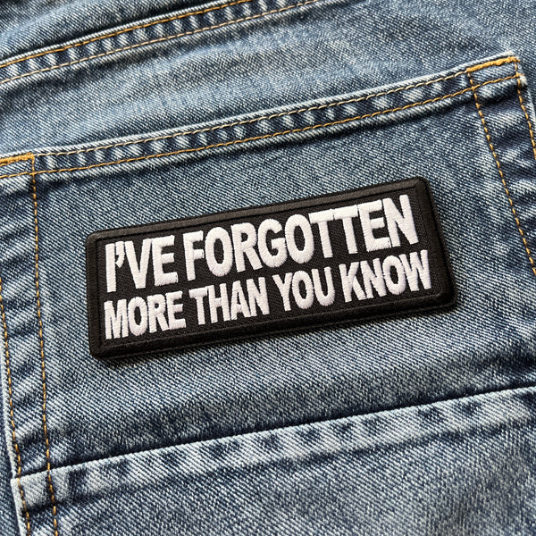 I've Forgotten More Than You Know Patch - PATCHERS Iron on Patch