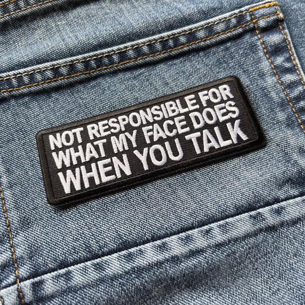 Not Responsible for What my Face Does When You Talk Patch - PATCHERS Iron on Patch