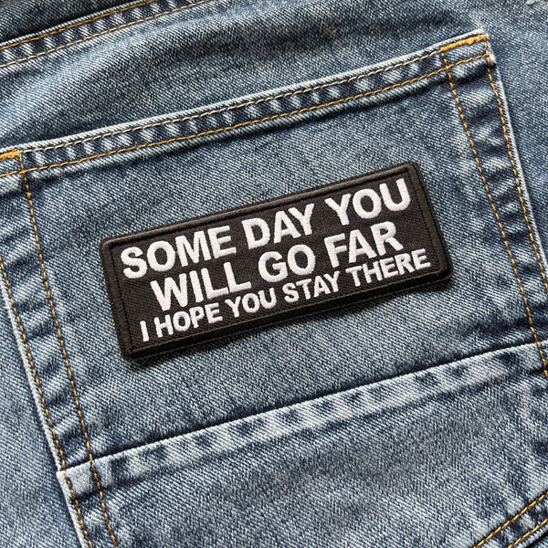 Some Day You Will Go Far, I Hope You Stay There Patch - PATCHERS Iron on Patch