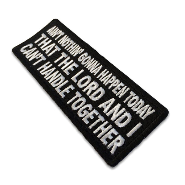 Ain't Nothing Gonna Happen Today That The Lord and I can't Handle Together Patch - PATCHERS Iron on Patch