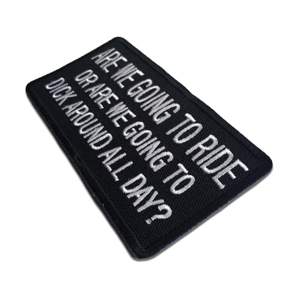 Are We Going To Ride or Are We Going To Dick Around All Day Patch - PATCHERS Iron on Patch
