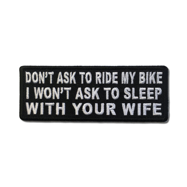 Don't Ask To Ride My Bike I Won't Ask To Sleep With Your Wife Patch - PATCHERS Iron on Patch