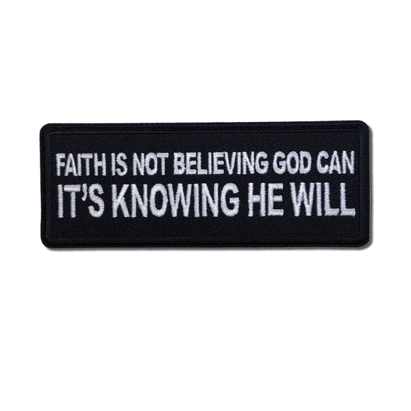 Faith is not Believing God Can It's Knowing that he Will Patch - PATCHERS Iron on Patch