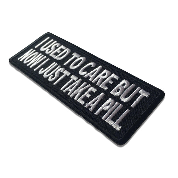 I Used To Care But Now I Take A Pill Patch - PATCHERS Iron on Patch