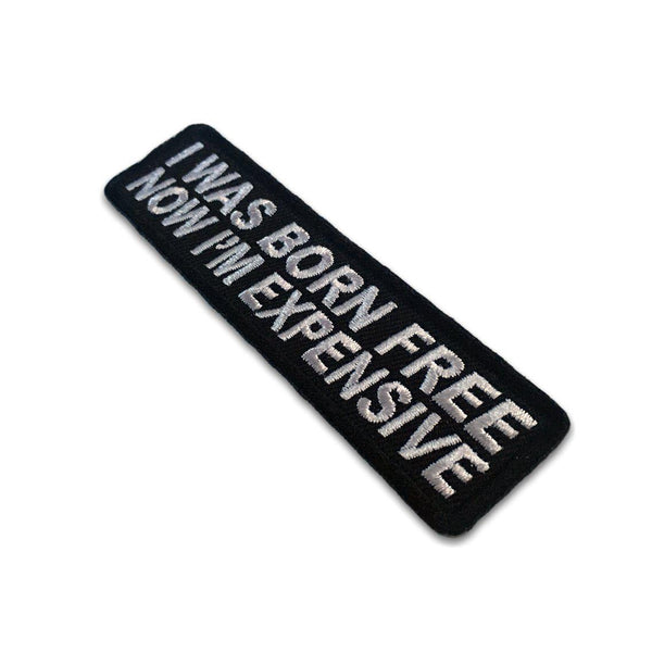 I Was Born Free Now I'm Expensive Patch - PATCHERS Iron on Patch