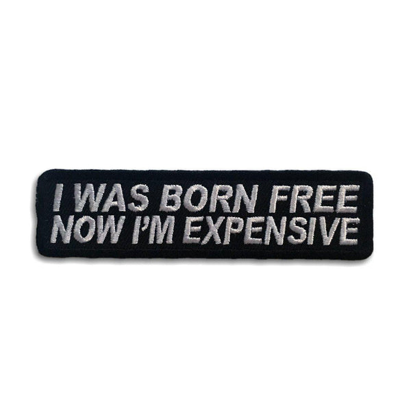 I Was Born Free Now I'm Expensive Patch - PATCHERS Iron on Patch