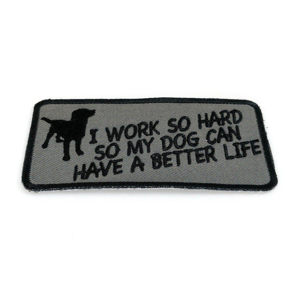 I Work So Hard So My Dog Can Have A Better Life Patch - PATCHERS Iron on Patch