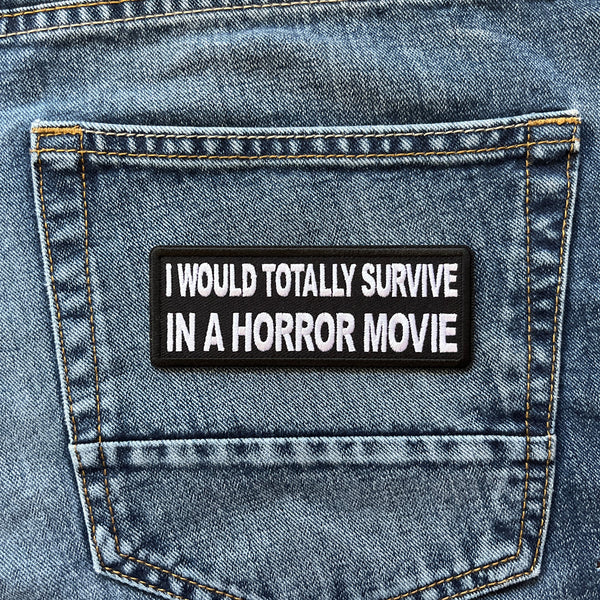 I Would Totally Survive in a Horror Movie Patch - PATCHERS Iron on Patch