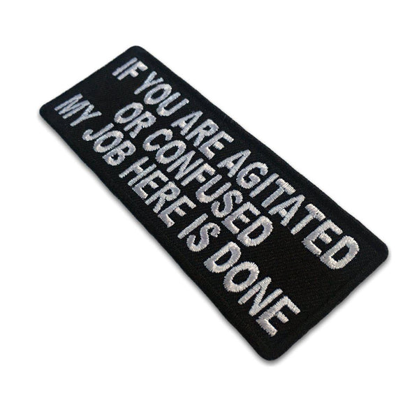 If You Are Agitated Or Confused My Job Here is Done Patch - PATCHERS Iron on Patch
