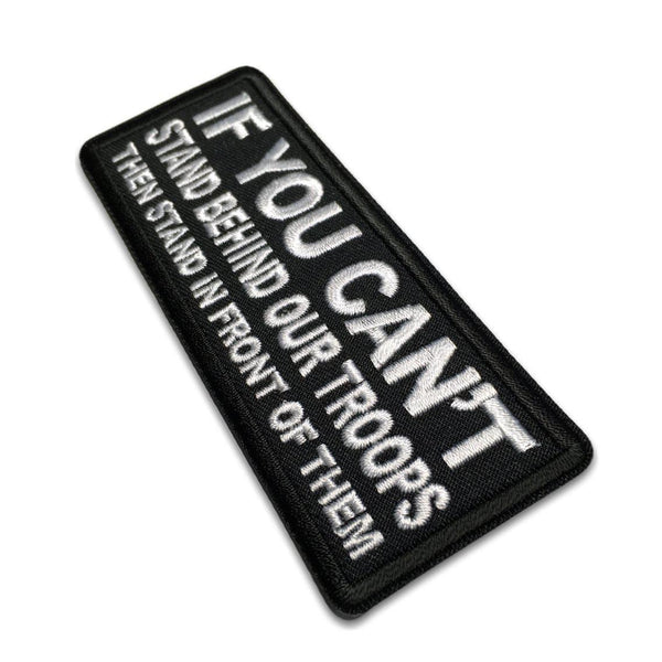 If You Can't Stand Behind Our Troops Then Stand in Front of Them Patch - PATCHERS Iron on Patch