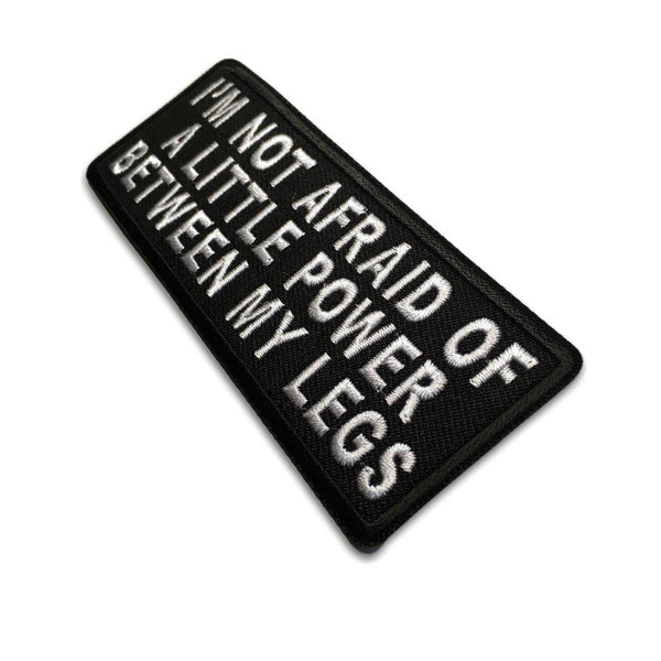 I'm Not Afraid Of A Little Power Between My Legs Patch - PATCHERS Iron on Patch