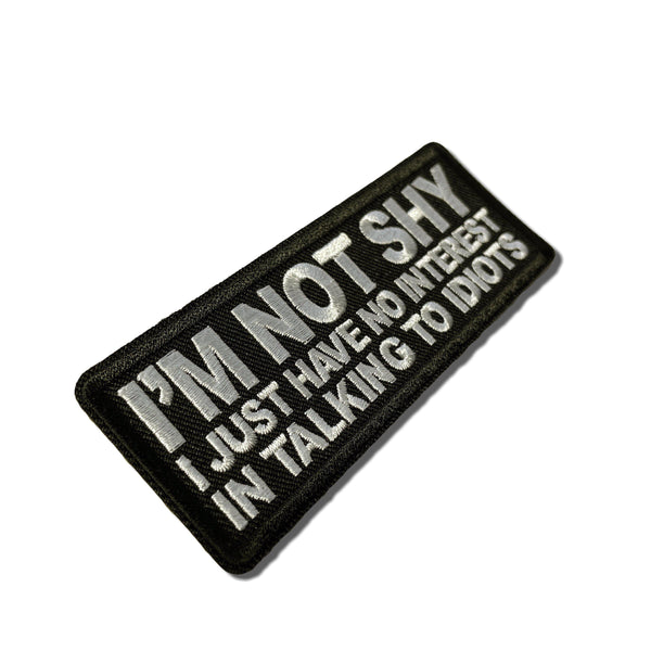 I'm Not Shy I Just Have No Interest in Talking to Idiots Patch - PATCHERS Iron on Patch