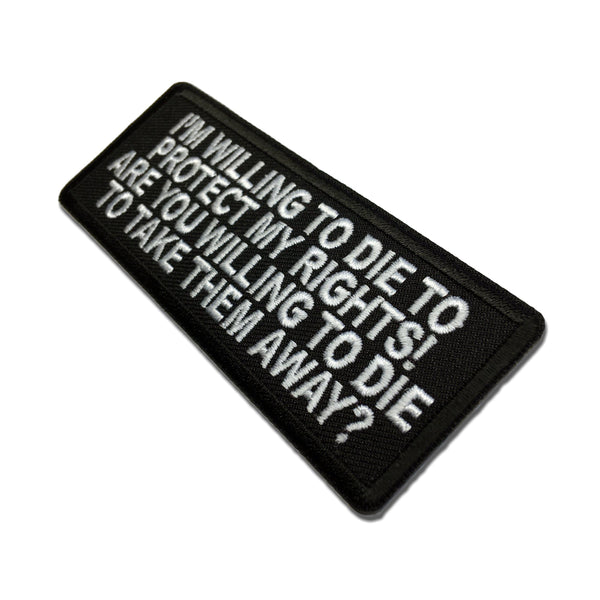 I'm Willing to die to Protect my Rights Are you willing to die to take them away Patch - PATCHERS Iron on Patch