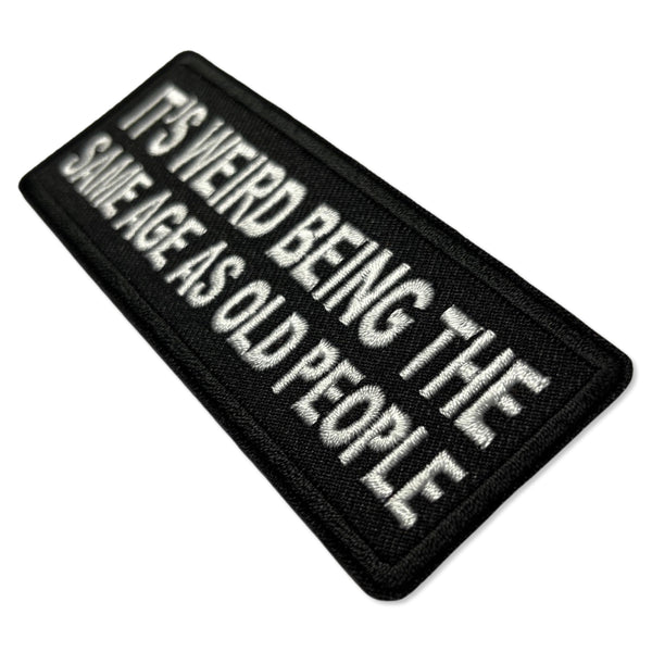 It's Weird Being The Same Age as Old People Patch - PATCHERS Iron on Patch