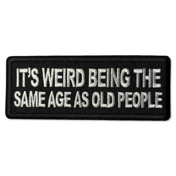 It's Weird Being The Same Age as Old People Patch - PATCHERS Iron on Patch