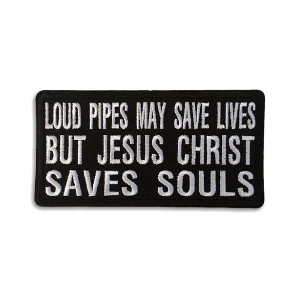 Loud Pipes May Save Lives But Jesus Christ Saves Souls Patch - PATCHERS Iron on Patch