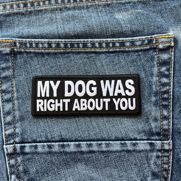 My Dog Was Right About You Patch - PATCHERS Iron on Patch