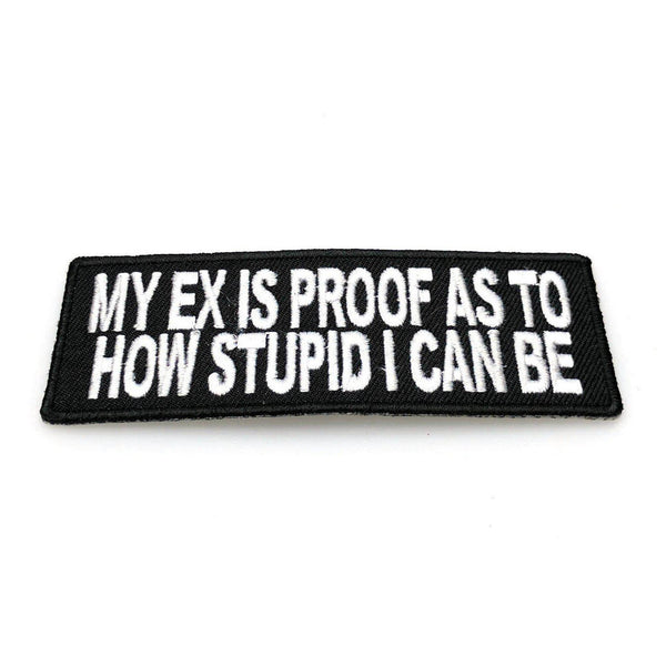 My Ex Is Proof As To How Stupid I Can Be Patch - PATCHERS Iron on Patch