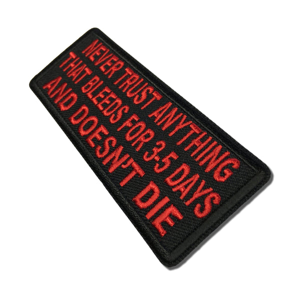 Never Trust Anything That Bleeds 5 Days and Doesn't Die Patch - PATCHERS Iron on Patch