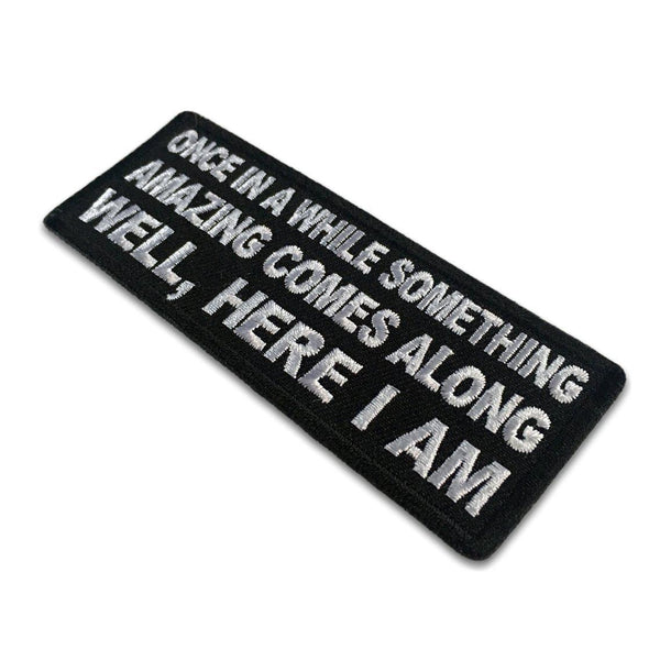 Once in a While Something Amazing Comes Along Well, Here I am Patch - PATCHERS Iron on Patch