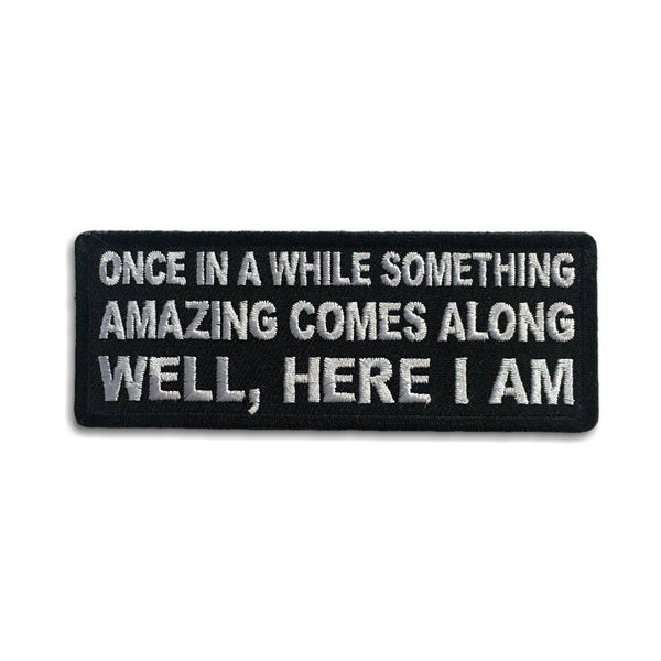 Once in a While Something Amazing Comes Along Well, Here I am Patch - PATCHERS Iron on Patch