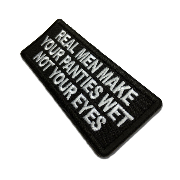 Real Men Make Your Panties Wet Not Your Eyes Patch - PATCHERS Iron on Patch