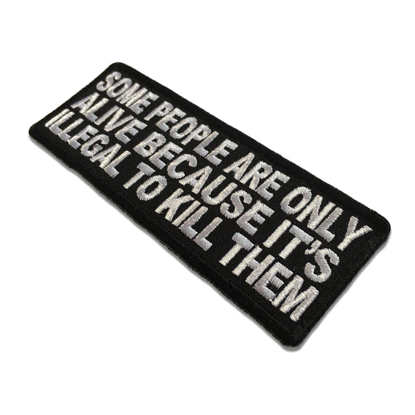 Some People Are Only Alive Because It's Illegal To Kill Them Patch - PATCHERS Iron on Patch