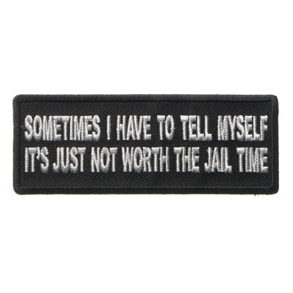 Sometimes I have to Tell Myself It's Just not Worth The Jail Time Patch - PATCHERS Iron on Patch