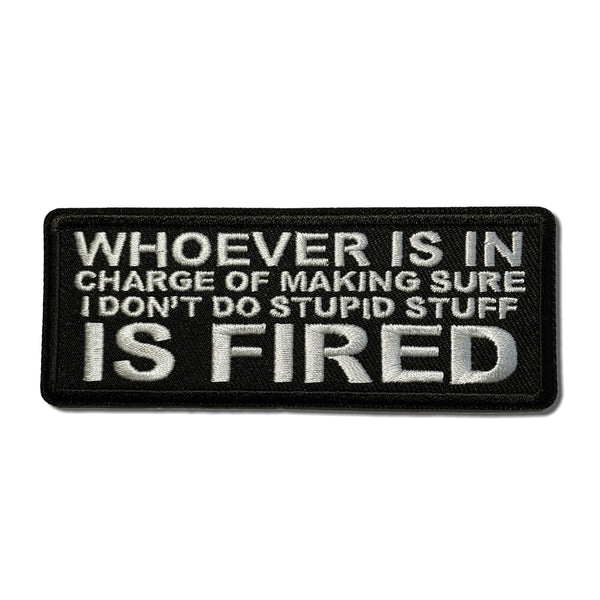 Whoever is in Charge of Making Sure I Don't Do Stupid Stuff is Fired Patch - PATCHERS Iron on Patch
