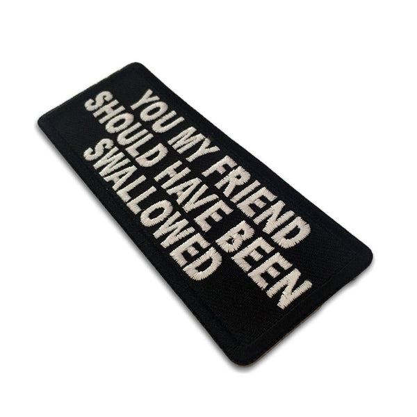 You My Friend Should Have Been Swallowed Patch - PATCHERS Iron on Patch