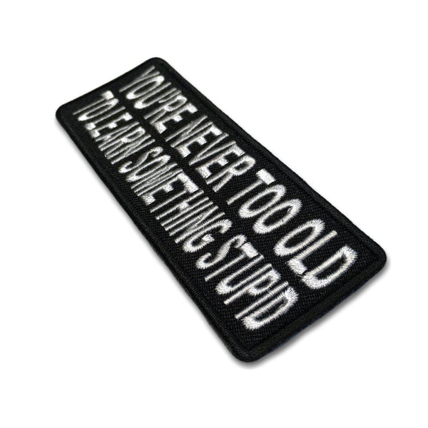 You're Never Too Old To Learn Something Stupid Patch - PATCHERS Iron on Patch