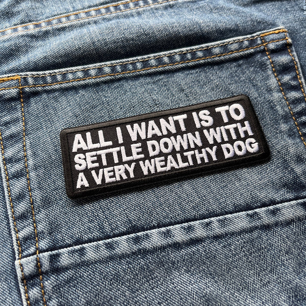 All I want is to Settle Down with a Very Wealthy Dog Patch - PATCHERS Iron on Patch