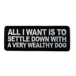All I want is to Settle Down with a Very Wealthy Dog Patch - PATCHERS Iron on Patch