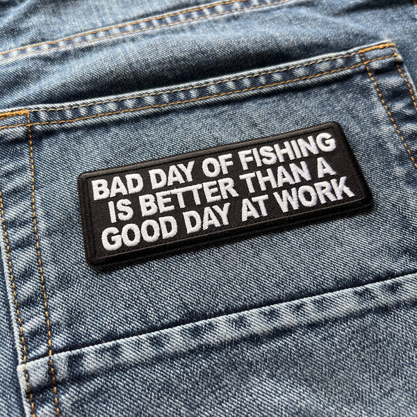 Bad Day of Fishing is Better Than a Good Day at Work Patch - PATCHERS Iron on Patch