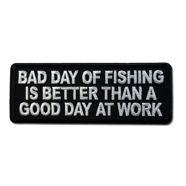 Bad Day of Fishing is Better Than a Good Day at Work Patch - PATCHERS Iron on Patch