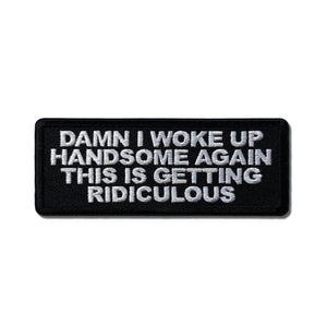 Damn I woke up Handsome Again This is Getting Ridiculous Patch - PATCHERS Iron on Patch