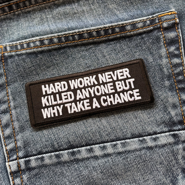 Hard Work Never Killed Anyone But Why Take A Chance Patch - PATCHERS Iron on Patch