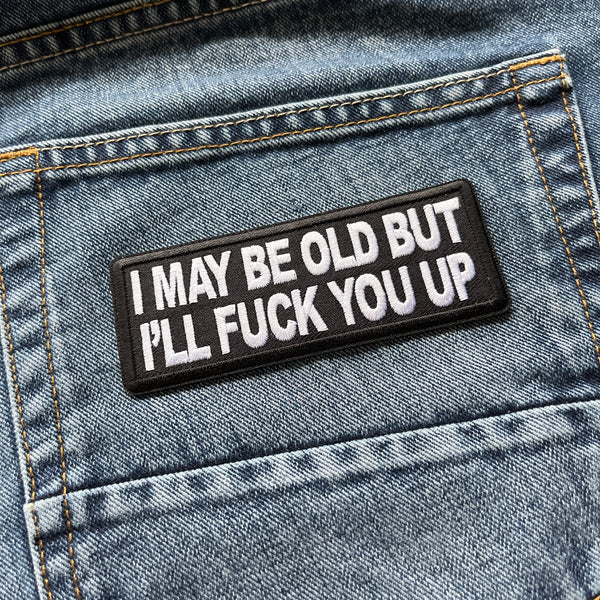 I May Be Old But I'll Fuck You Up Patch - PATCHERS Iron on Patch