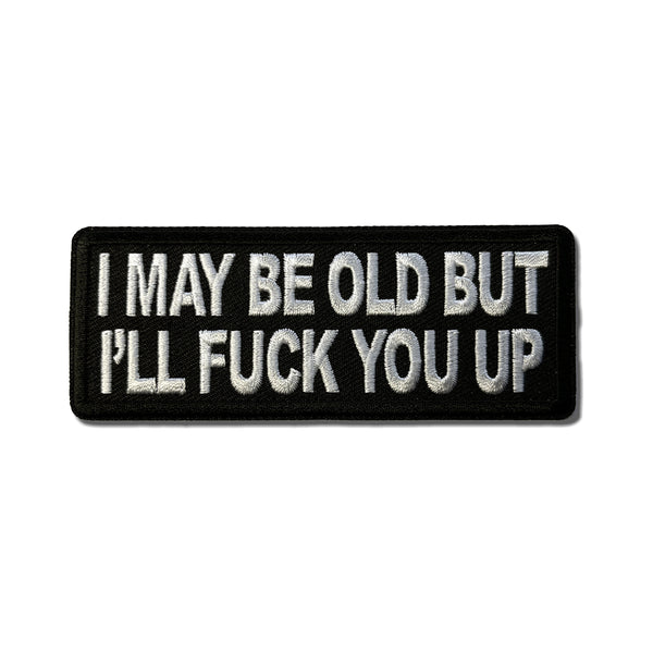I May Be Old But I'll Fuck You Up Patch - PATCHERS Iron on Patch