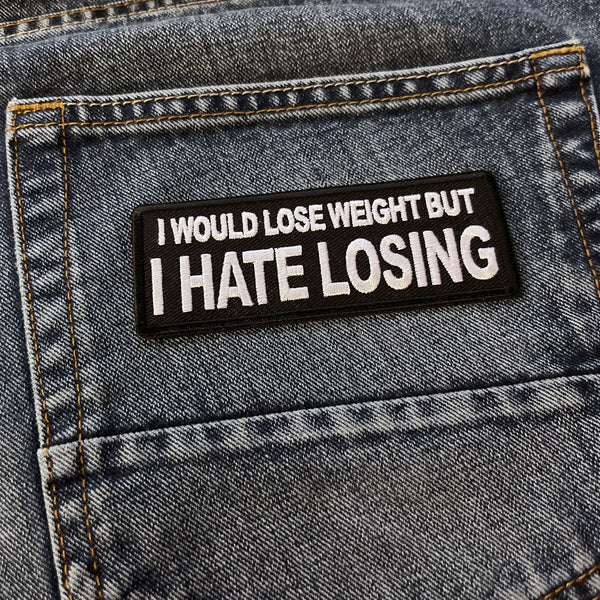I Would Lose Weight But I Hate Losing Patch - PATCHERS Iron on Patch