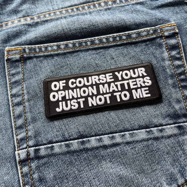 Of Course Your Opinion Matters Just Not to Me Patch - PATCHERS Iron on Patch