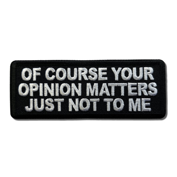 Of Course Your Opinion Matters Just Not to Me Patch - PATCHERS Iron on Patch