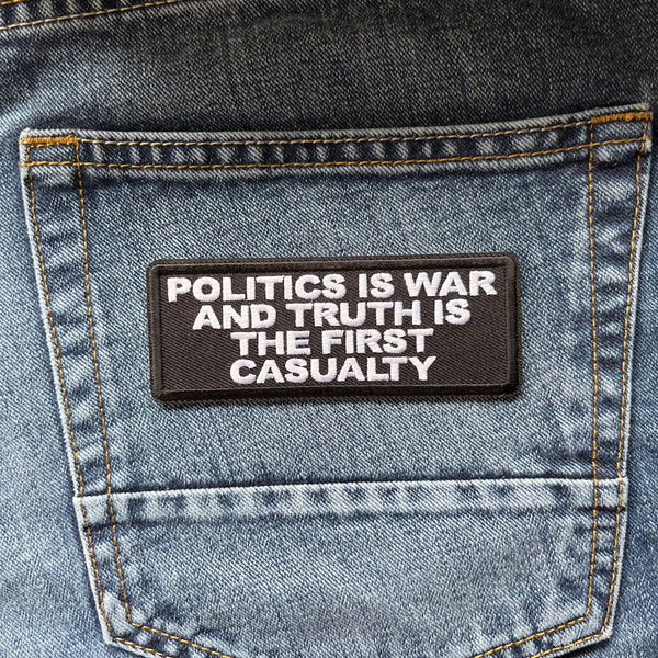 Politics is War and Truth is The First Casualty Patch - PATCHERS Iron on Patch