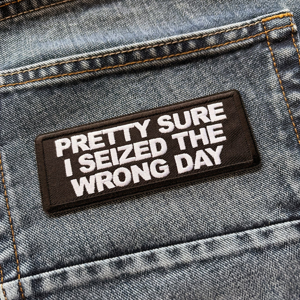 Pretty Sure I Seized The Wrong Day Patch - PATCHERS Iron on Patch
